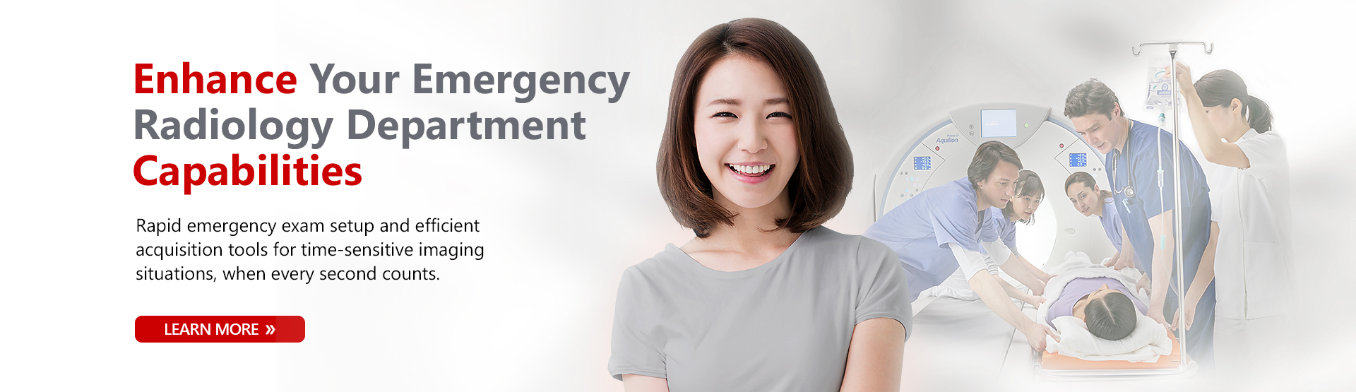 Enhance Your Emergency Radiology Department Capabilities | Rapid emergency exam setup and efficient acquisition tools for time-sensitive imaging situations, when every second counts. | Learn More