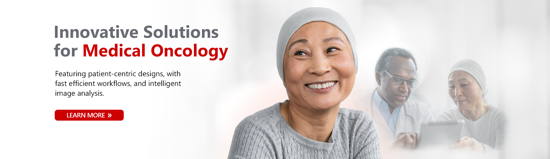 Innovative Solutions for Medical Oncology | Featuring patient-centric designs, with fast efficient workflows, and intelligent image analysis. | Learn More